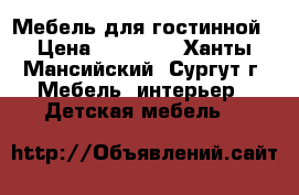 Мебель для гостинной › Цена ­ 13 000 - Ханты-Мансийский, Сургут г. Мебель, интерьер » Детская мебель   
